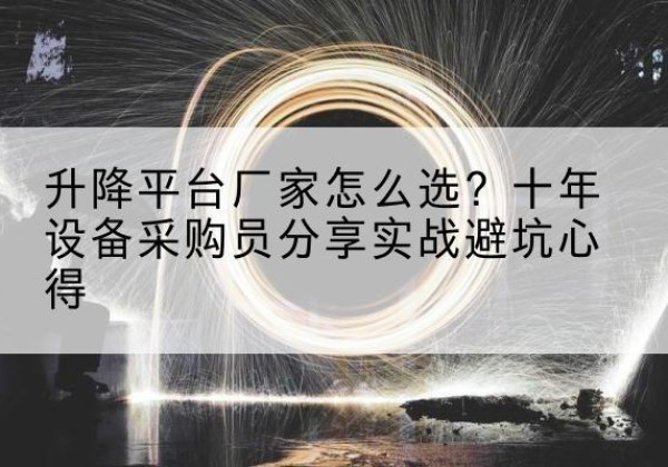 辽中升降平台厂家-怎么选？十年设备采购员分享实战避坑心得