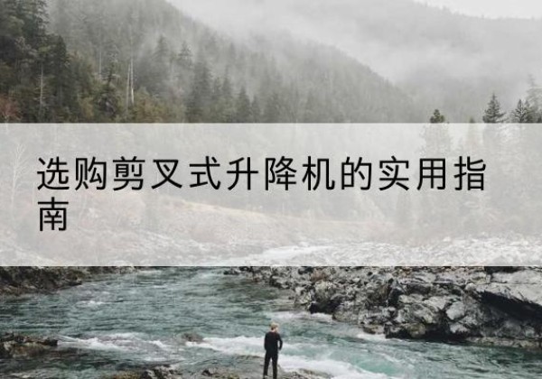 辽中剪叉式升降机怎么选-选购剪叉式升降机的实用指南